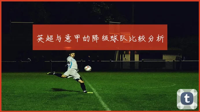 英超与意甲的降级球队比较分析